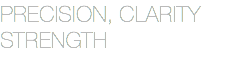 PRECISION, CLARITY
STRENGTH